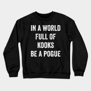 In A World Full Of Kooks Be A Pogue Crewneck Sweatshirt